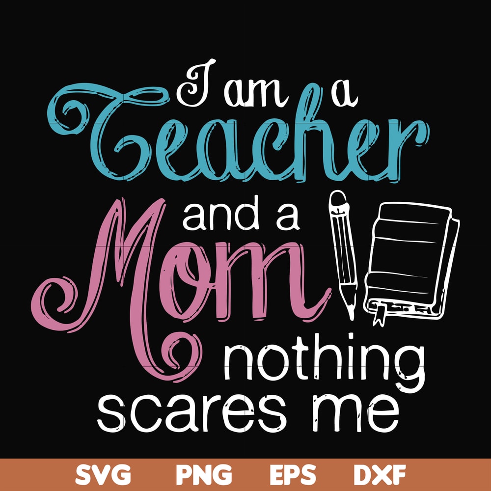 FN000162-I am a teacher and a mom nothing scares me svg, png, dxf, eps file FN000162.jpg