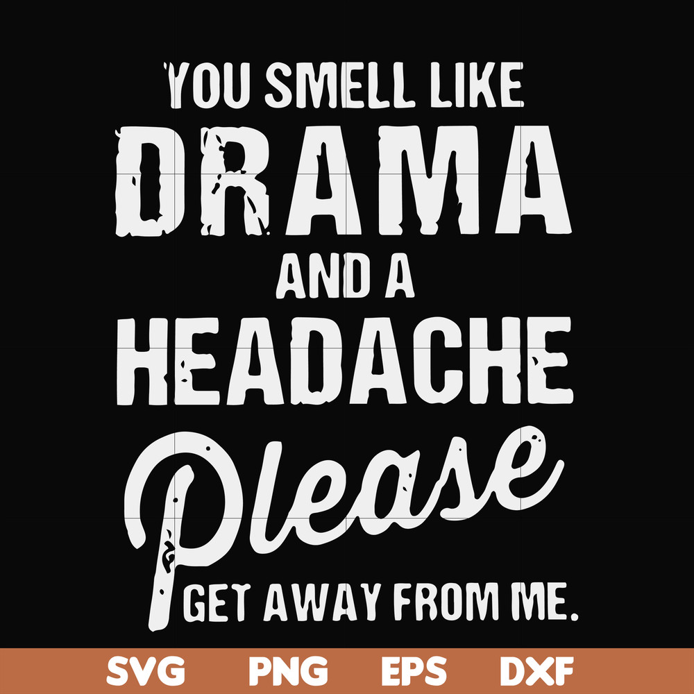 FN000180-You smell like drama and a headache please get away from me svg, png, dxf, eps file FN000180.jpg