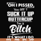 FN000223-Oh I pissed you off suck it up buttercup I'm a bitch It's what I do svg, png, dxf, eps file FN00023.jpg