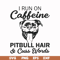 FN00027-I run on caffeine pitbull hair cuss words svg, png, dxf, eps file FN00027.jpg