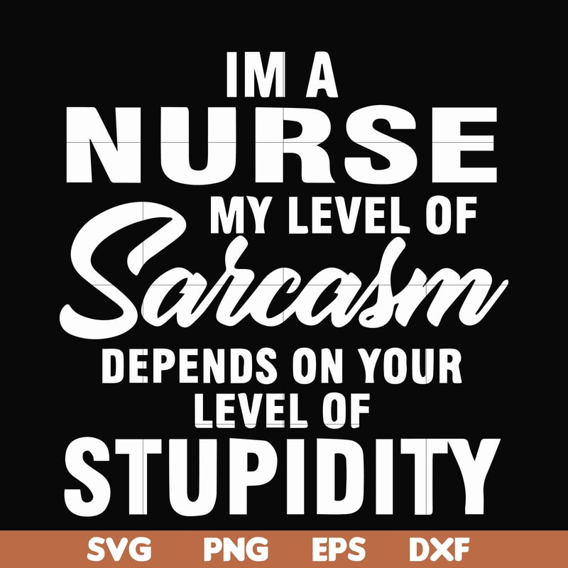 FN000272-Im a nurse my level of sarcasm depends on your level of stupidity svg, png, dxf, eps file FN000272.jpg