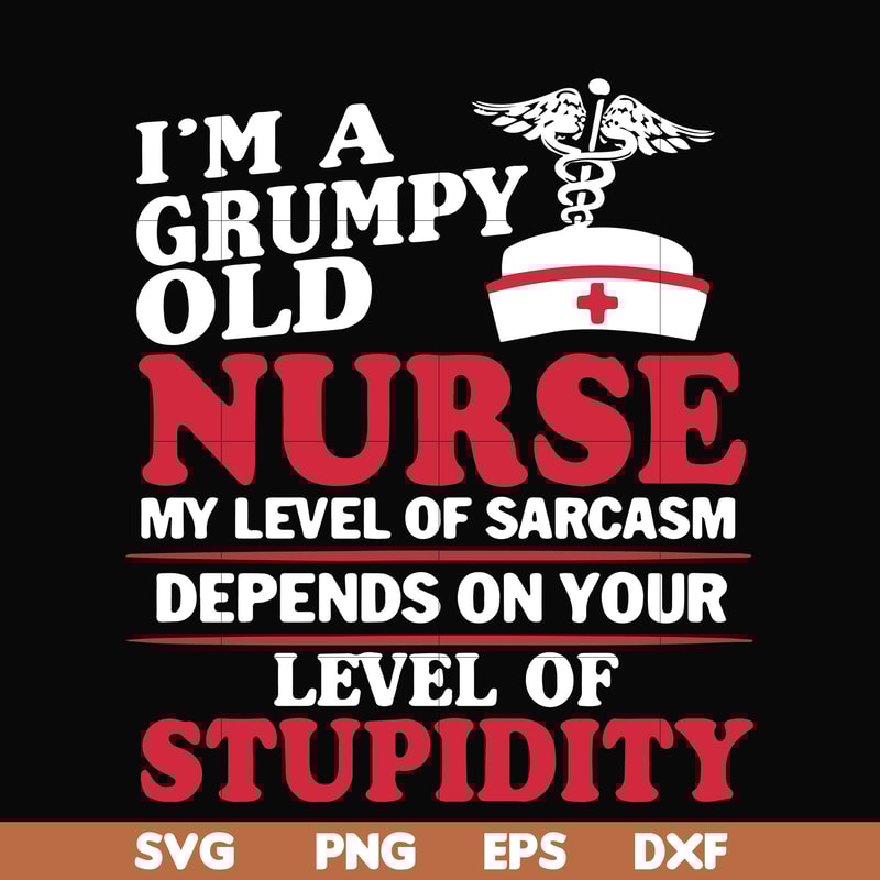 FN000273-Im a grumpy old nurse my level of sarcasm depends on your level of stupidity svg, png, dxf, eps file FN000273.jpg