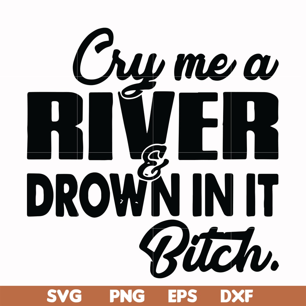 FN000286-Cry me a river drown in it bitch svg, png, dxf, eps file FN000286.jpg