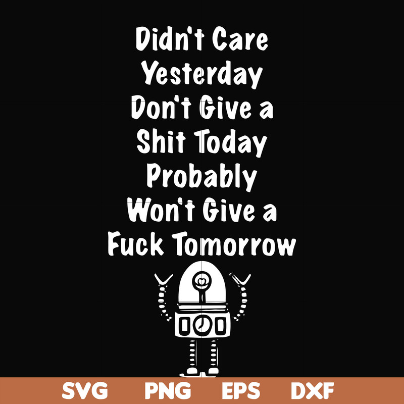 FN000305-Didn't care yesterday don't give a shit today probadly won't give a fuck tomorrow svg, png, dxf, eps file FN000305.jpg