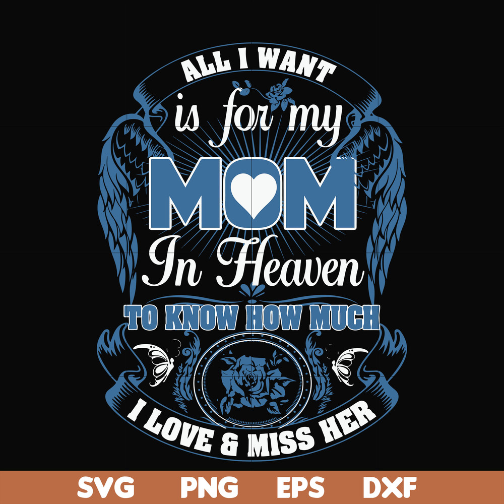 FN00031-All I want is for my mom in heaven to know how much I love miss her svg, png, dxf, eps file FN00031.jpg