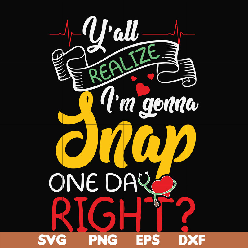 FN000315-Y'all realize I'm gonna snap one day right svg, png, dxf, eps file FN000315.jpg