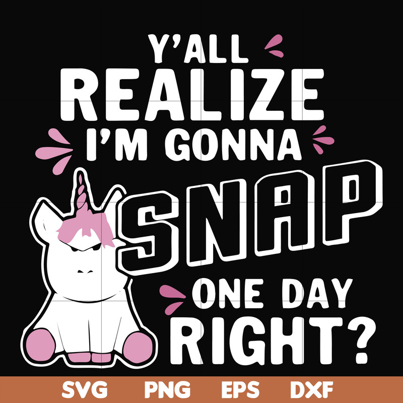 FN000317-Y'all realize I'm gonna snap one day right svg, png, dxf, eps file FN000317.jpg