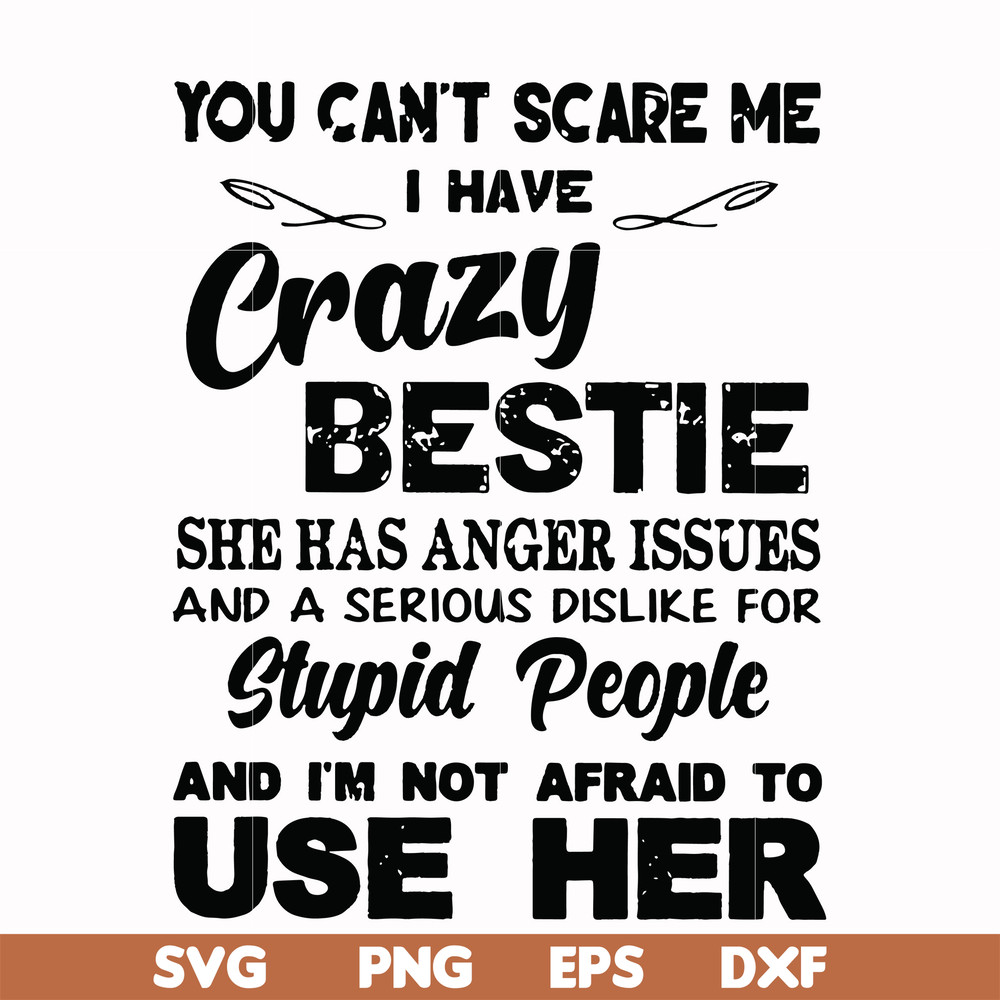 FN000330-You can't scare me I have crazy bestie she has anger issues and a serious dislike for stupid people and I'm not afraid to use her svg, png, dxf, eps fi
