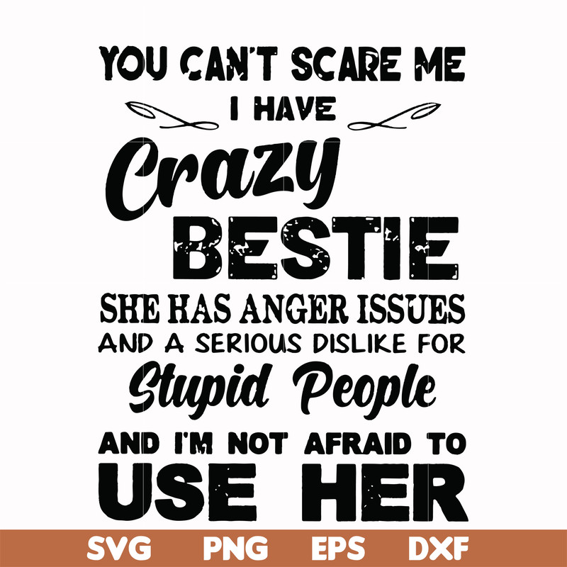 FN000330-You can't scare me I have crazy bestie she has anger issues and a serious dislike for stupid people and I'm not afraid to use her svg, png, dxf, eps fi