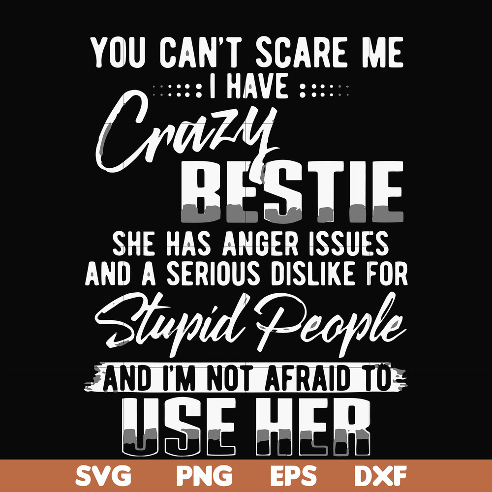 FN000331-You can't scare me I have crazy bestie she has anger issues and a serious dislike for stupid people and I'm not afraid to use her svg, png, dxf, eps fi