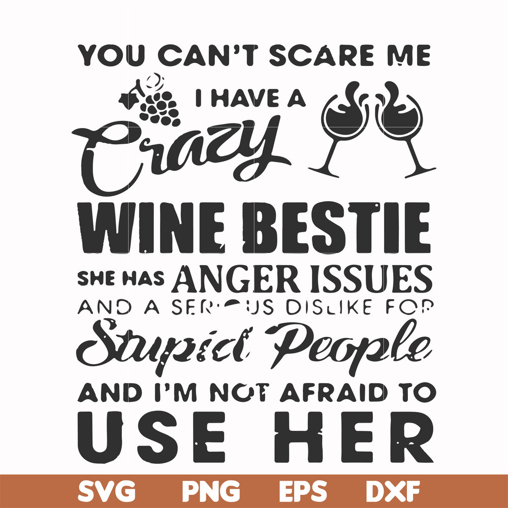 FN000338-You can't scare me I have a crazy wine bestie she has anger issues and a serious dislike for stupid people and I'm not afraid to use her svg, png, dxf,