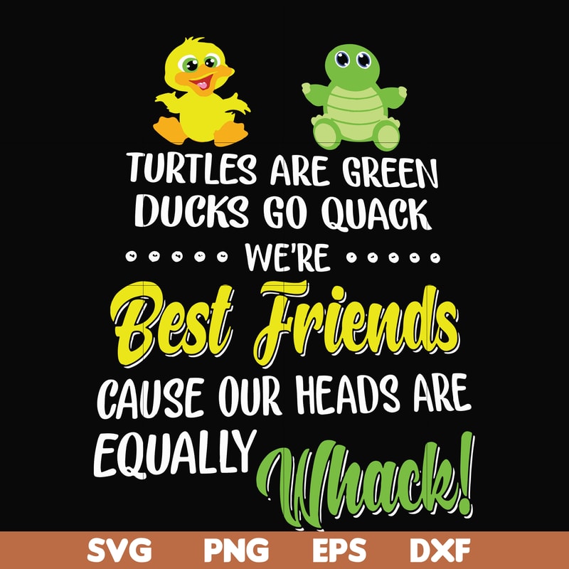 FN00034-Turtles are green ducks go quack we're best friends cause our heads are equally whack svg, png, dxf, eps file FN00034.jpg