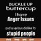 FN000454-Buckle up buttercup I have anger issues and a serious dislike to stupid people svg, png, dxf, eps file FN000454.jpg