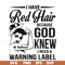 FN000475-I have red hair because God knew I need a warning label svg, png, dxf, eps file FN000475.jpg