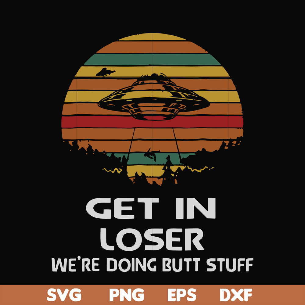 FN000497-Get in loser we're doing butt stuff svg, png, dxf, eps file FN000497.jpg