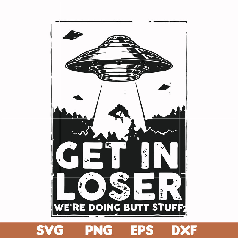FN000498-Get in loser we're doing butt stuff svg, png, dxf, eps file FN000498.jpg