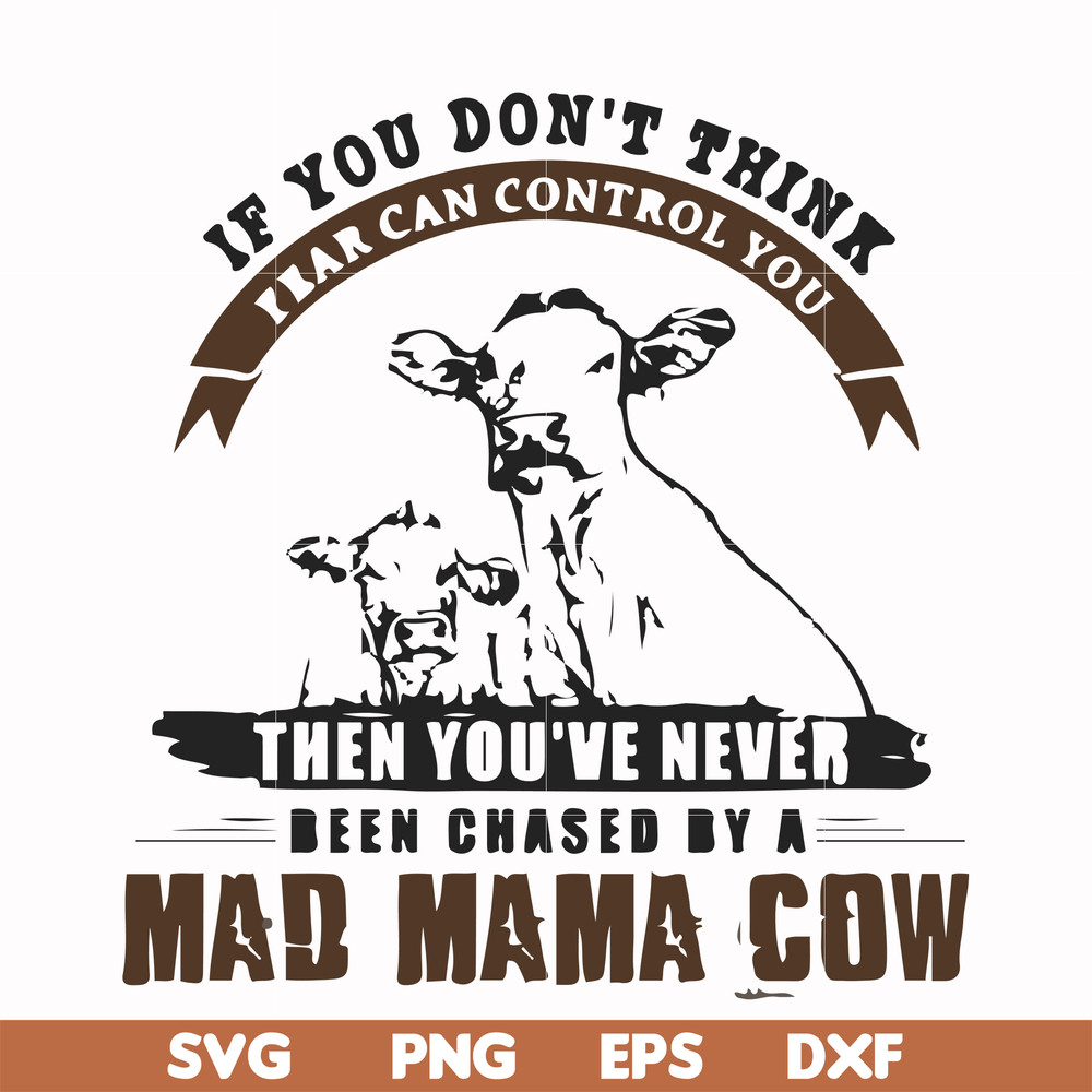 FN000534-If you don't think fear can control you then you've never been chased by a mad mama cow svg, png, dxf, eps file FN000534.jpg