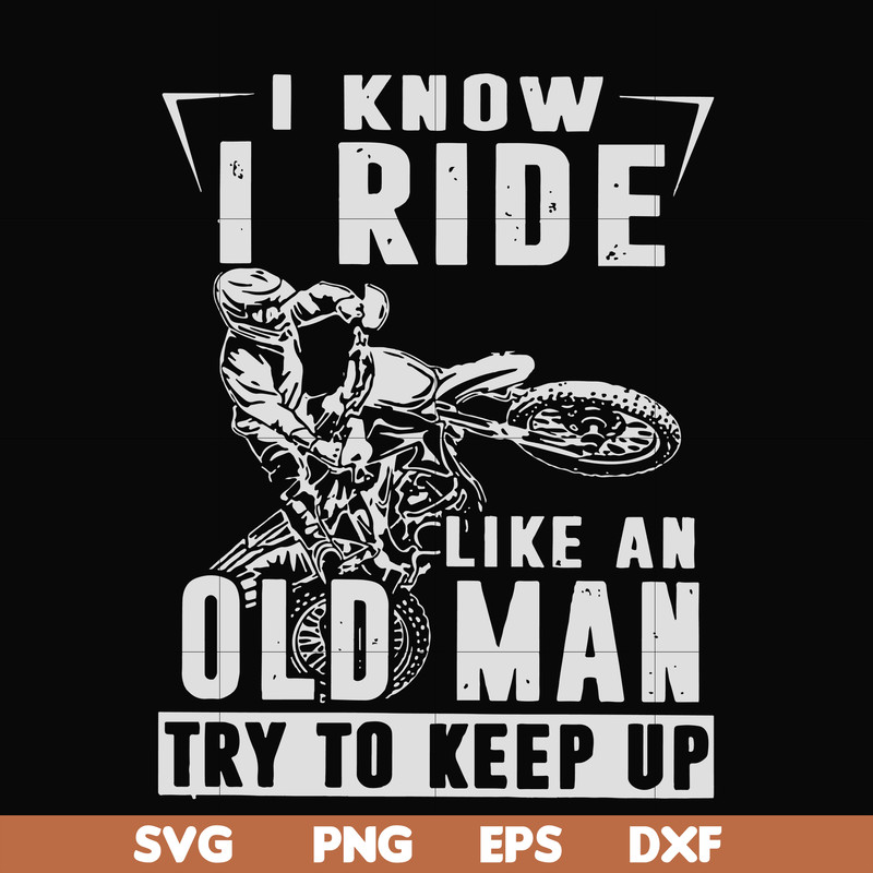 FN000540-I know I ride like an old man try to keep up svg, png, dxf, eps file FN000540.jpg