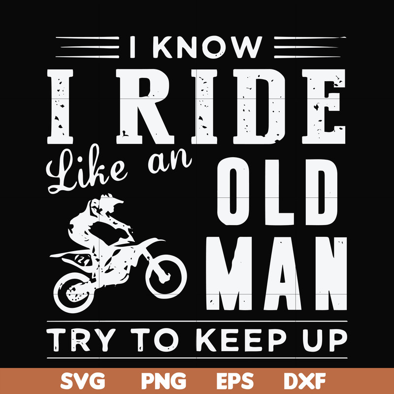 FN000541-I know I ride like an old man try to keep up svg, png, dxf, eps file FN000541.jpg