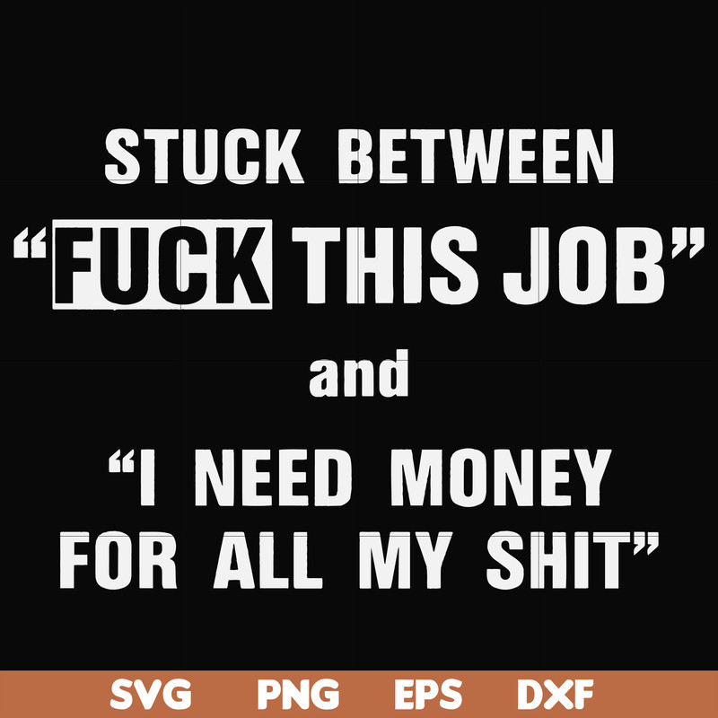 FN000544-Stuck between fuck this job and I need money for all my shit svg, png, dxf, eps file FN000544.jpg