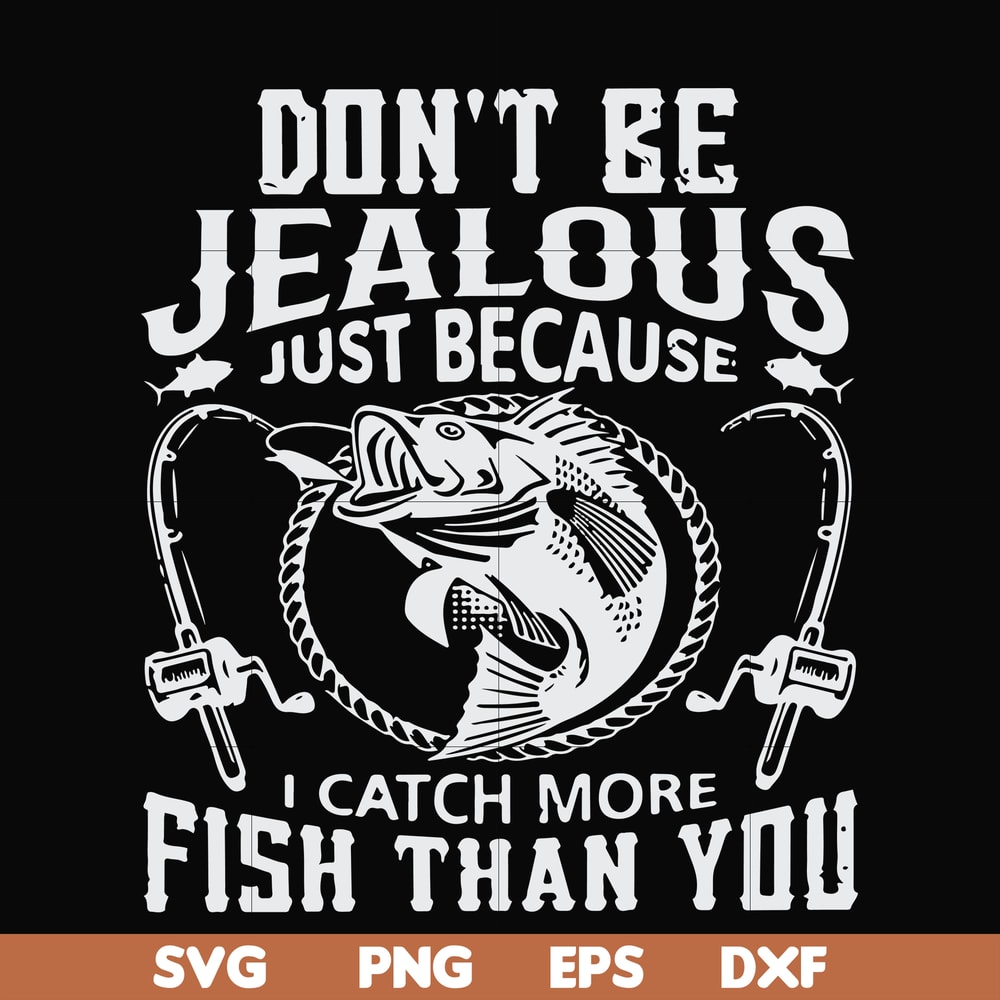 FN000653-Don't be jealous just because I catch more fish than you svg, png, dxf, eps file FN000653.jpg