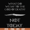 FN000658-What did we say to the God of death not today svg, png, dxf, eps file FN000658.jpg