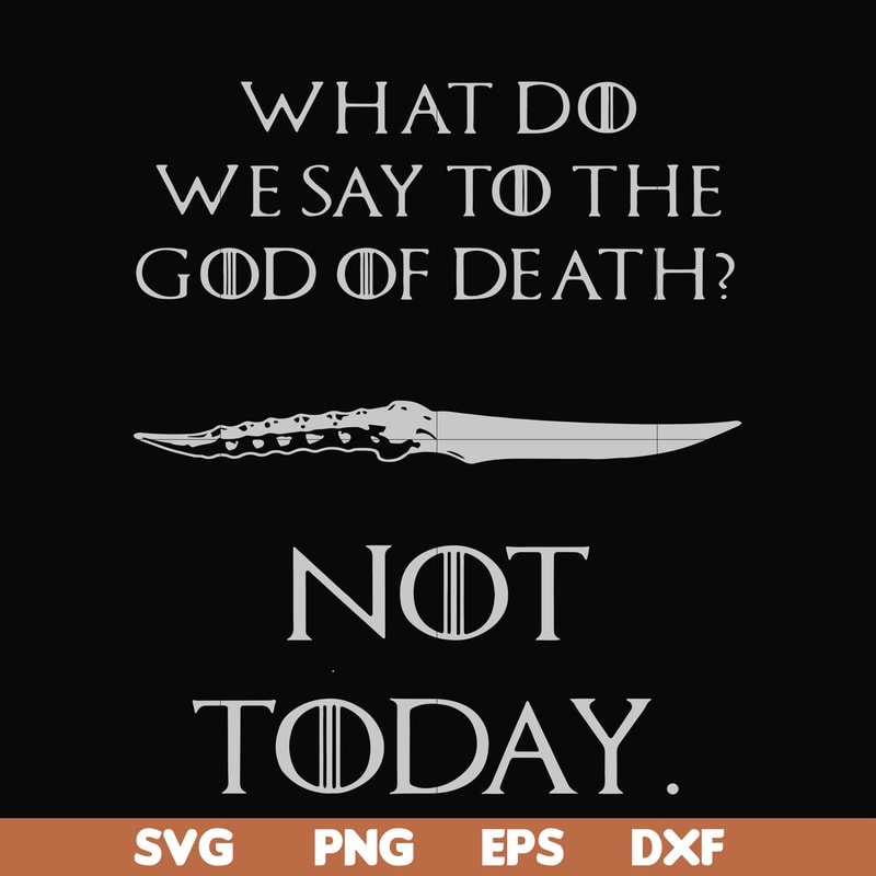 FN000658-What did we say to the God of death not today svg, png, dxf, eps file FN000658.jpg