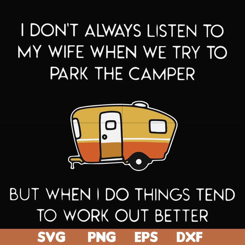 FN000661-I don't always listen to my wife but when we try to park the camper but when I do things tend to work out better svg, png, dxf, eps file FN000661.jpg
