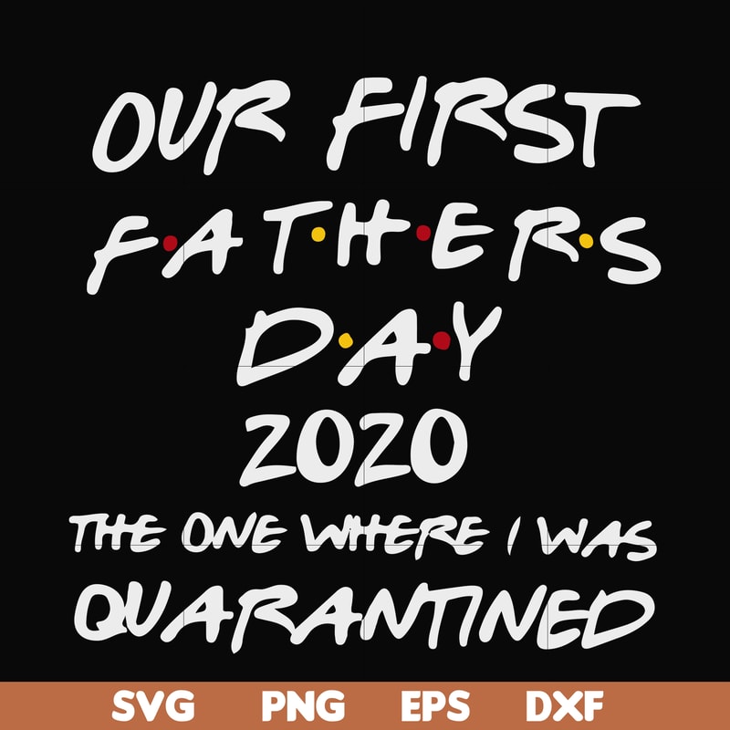 FTD3-Our first fathers day 2020 the one where i was quarantined svg, png, dxf, eps, digital file FTD3.jpg