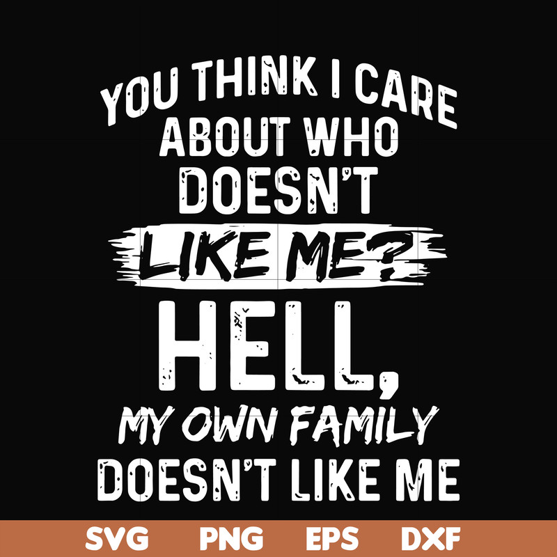 HLW0031-You think i care about who doesn't like me svg, halloween svg, png, dxf, eps, digital file HLW0031.jpg