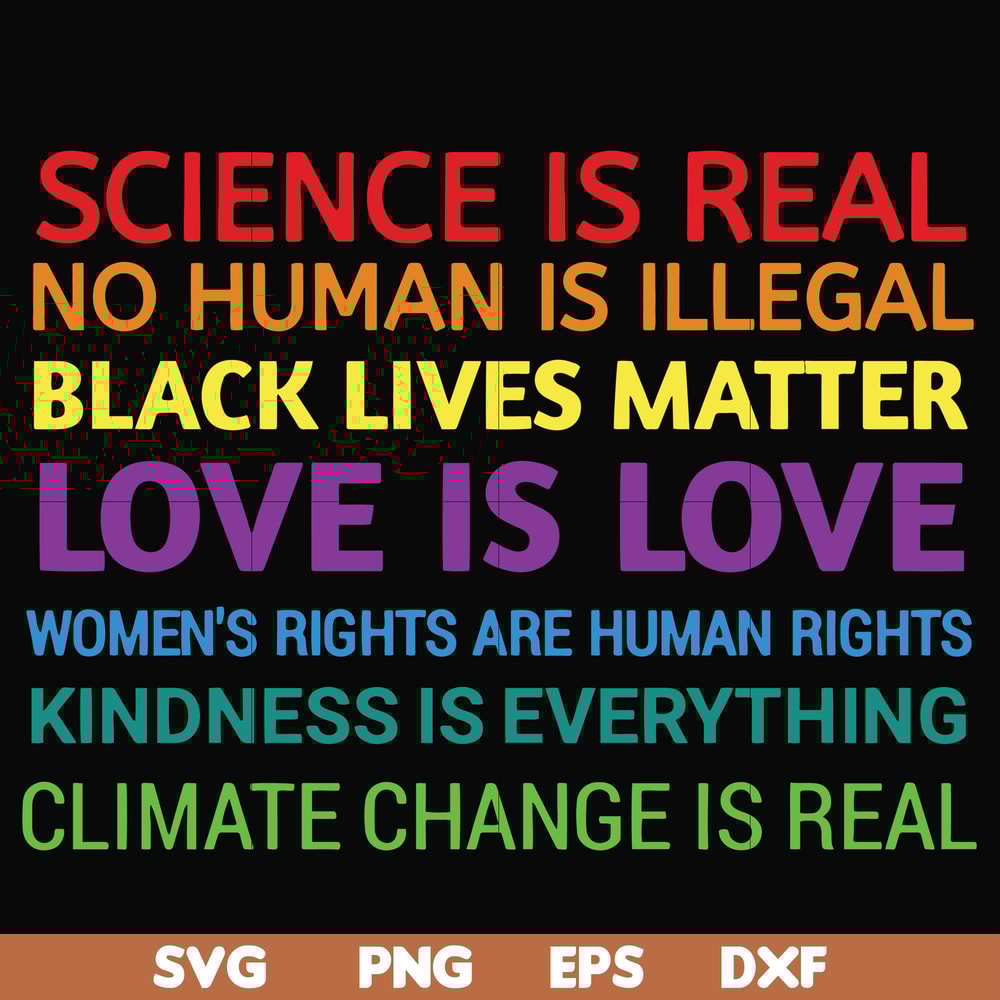 OTH0017-Science is real! Black lives matter! No human is illegal! Love is love! Women's rights are human rights! Kindness is everything! svg, png, dxf, eps digi
