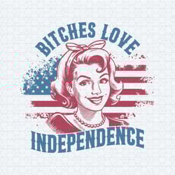 bitches love independence american girl svg