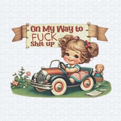 funny on my way to fuck shit up png