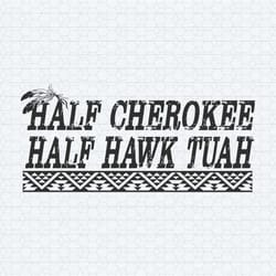 half cherokee half hawk tuah svg