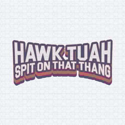hawk tuah spit on that thang funny quote svg