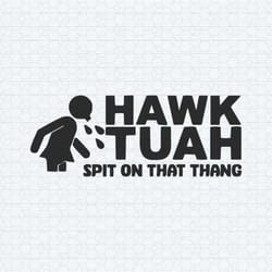 hawk tuah spit on that thang meme svg