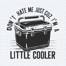 don't hate me just cuz i'm a little cooler funny svg