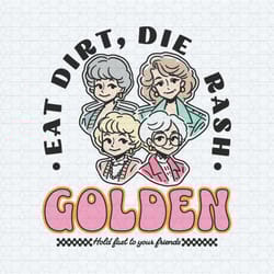 eat dirt die trash golden babe hold fast to your friends svg