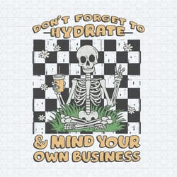 don't forget to hydrate and mind your business skeleton svg