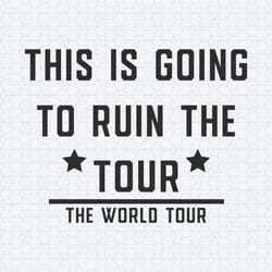 this is going to ruin the tour funny world tour svg