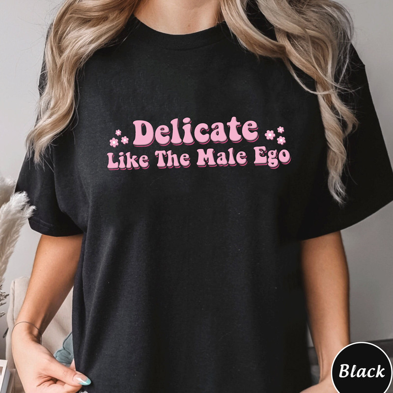 Delicate Like The Male Ego Shirt Trending Unisex Tee Shirt Feminist Design Shirt Gift For Her Fem