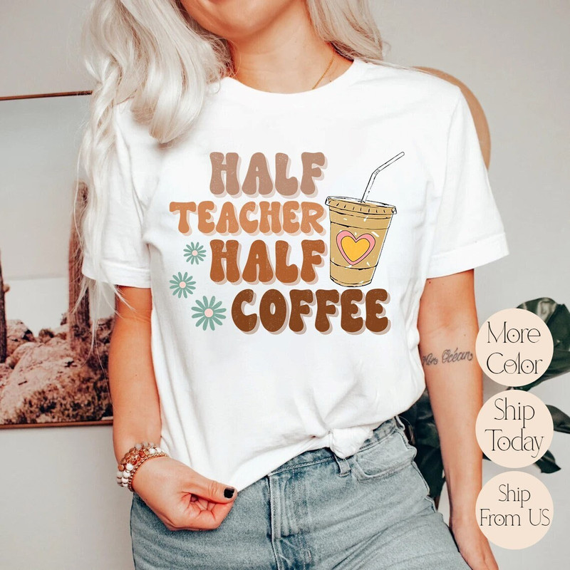 Cute Half Coffee Half Teacher Shirt, Retro Coffee Teacher Tee for Coffee Lover, Teacher Appreciation Gift, Coffee Teach Repeat Funny Teacher.jpg