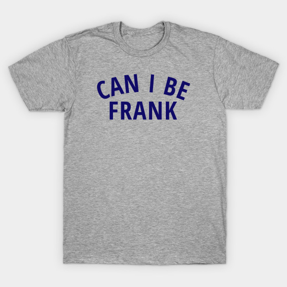 Can I Be Frank Tshirt.jpg