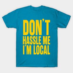 don't hassle me i'm local unisex tee, gift for men women