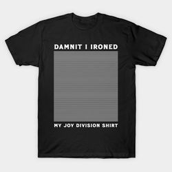 dumnit i ironed my joy division shirt unisex tee, gift for men women