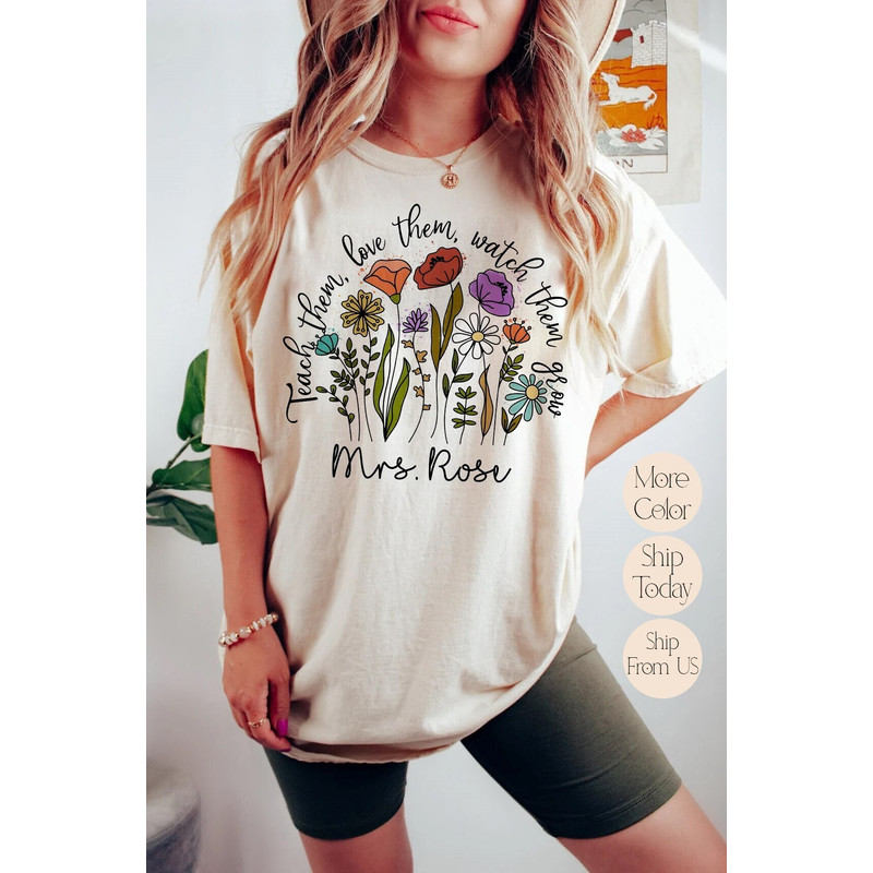Custom Floral Teach Them Love Them Watch Them Grow Shirt, Kindergarten Teacher Shirt, Back To School Shirt, Teacher Appreciation Gift.jpg