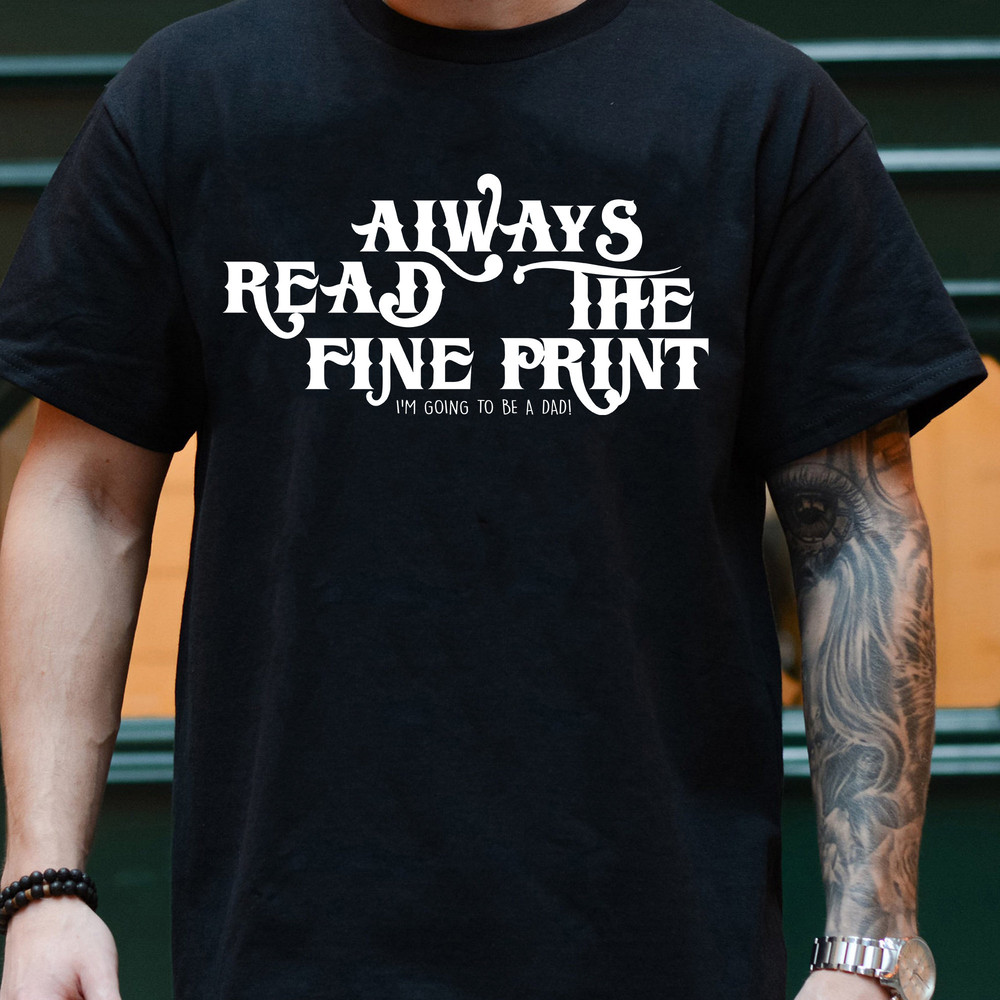 Always Read the Fine Print Im Going To Be A Dad, New Dad Shirt, Dad Shirt, Funny Annoucement Shirt, Announcement Shirt,Dad Gift.jpg