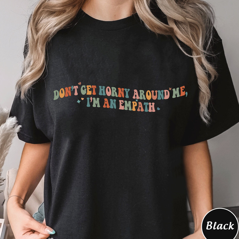Dont Get Horny Around Me Im An Empath Shirt, Trending Unisex Tee Shirt, Unique Shirt Gift, Im An Empath Shirt, Funny Sweatshirt Hoodie.jpg