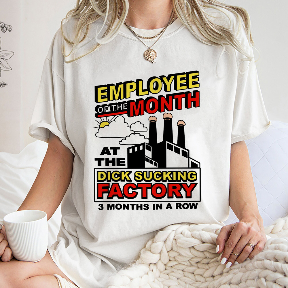 Employee Of The Month At The Dick Sucking Factory Shirt, Trending Unisex Tee Shirt, Adult Joke Funny Shirt, Unique Gift Sweatshirt Hoodie.jpg