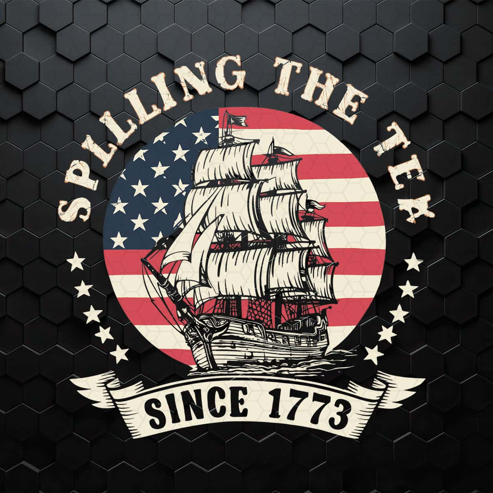 Spilling The Tea Since 1773 Svg, Fourth Of July SVG.jpg